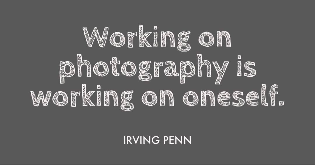Zitat des Fotografen Irving Penn: "Working on photography is working on oneself."